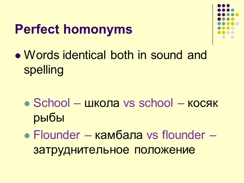 Perfect homonyms Words identical both in sound and spelling  School – школа vs